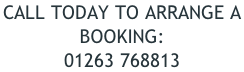 Call Today to arrange a  booking: 01263 768813